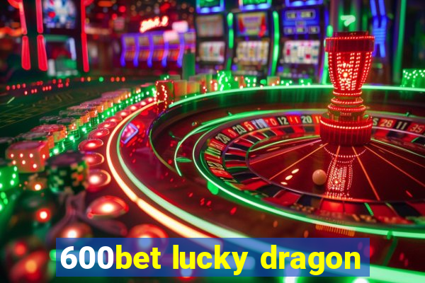 600bet lucky dragon